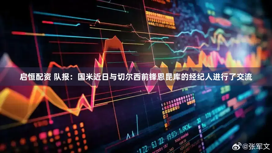 启恒配资 队报：国米近日与切尔西前锋恩昆库的经纪人进行了交流