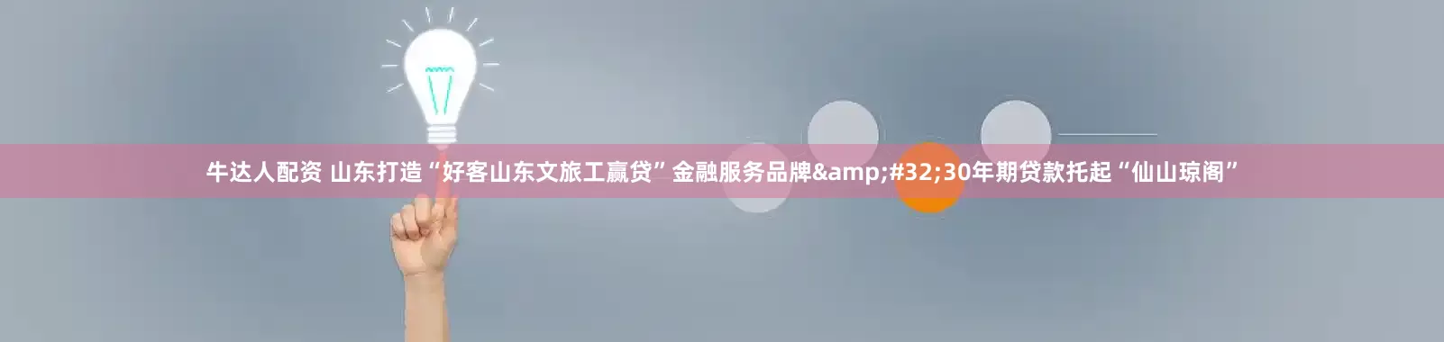 牛达人配资 山东打造“好客山东文旅工赢贷”金融服务品牌 30年期贷款托起“仙山琼阁”
