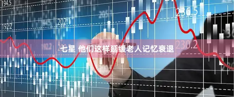 七星 他们这样延缓老人记忆衰退